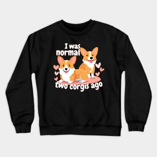 I Was Normal Two Corgis Ago Crewneck Sweatshirt